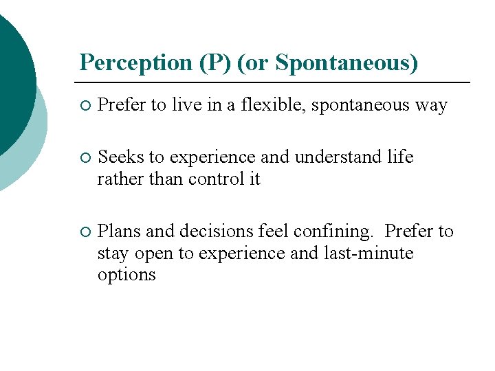 Perception (P) (or Spontaneous) ¡ Prefer to live in a flexible, spontaneous way ¡