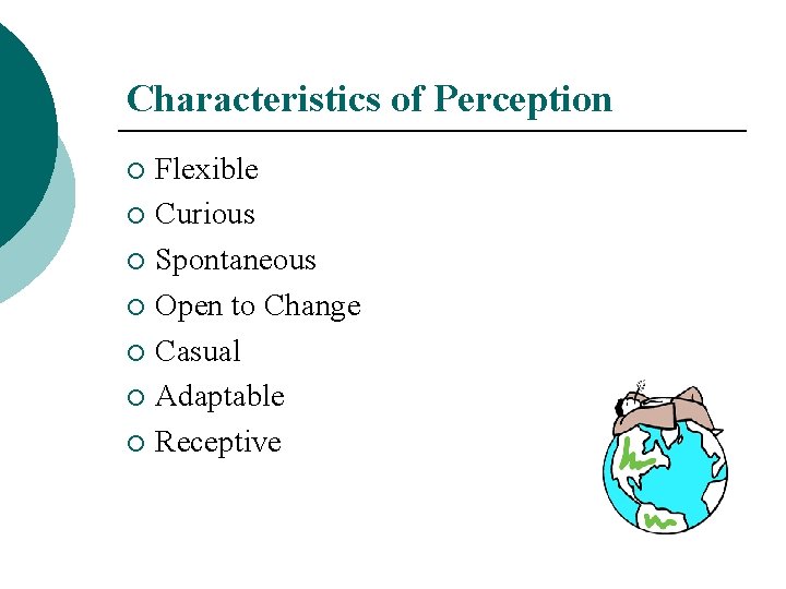 Characteristics of Perception Flexible ¡ Curious ¡ Spontaneous ¡ Open to Change ¡ Casual