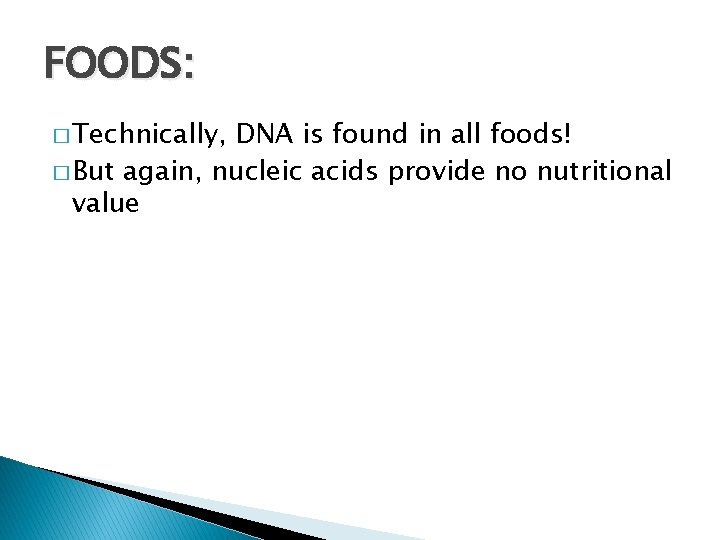 FOODS: � Technically, DNA is found in all foods! � But again, nucleic acids