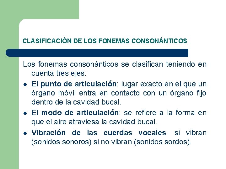 CLASIFICACIÓN DE LOS FONEMAS CONSONÁNTICOS Los fonemas consonánticos se clasifican teniendo en cuenta tres