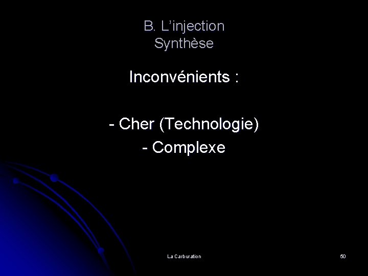 B. L’injection Synthèse Inconvénients : - Cher (Technologie) - Complexe La Carburation 50 