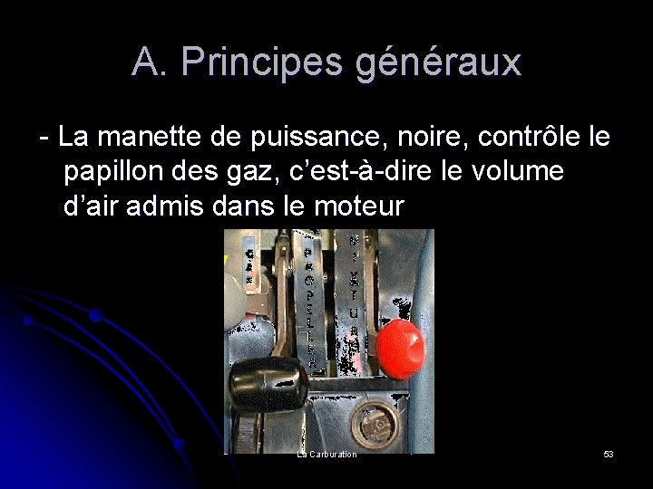 A. Principes généraux - La manette de puissance, noire, contrôle le papillon des gaz,