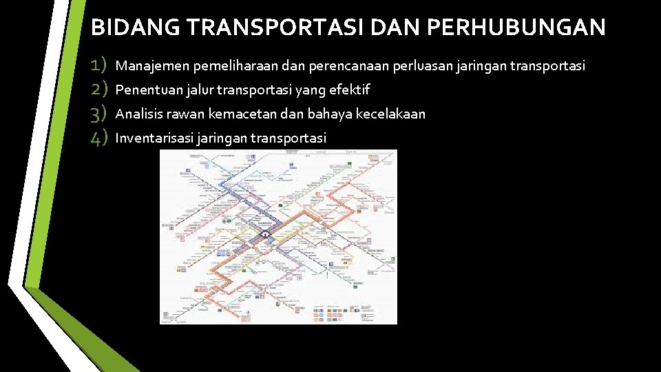BIDANG TRANSPORTASI DAN PERHUBUNGAN 1) Manajemen pemeliharaan dan perencanaan perluasan jaringan transportasi 2) Penentuan