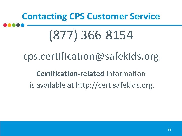 Contacting CPS Customer Service (877) 366 -8154 cps. certification@safekids. org Certification-related information is available
