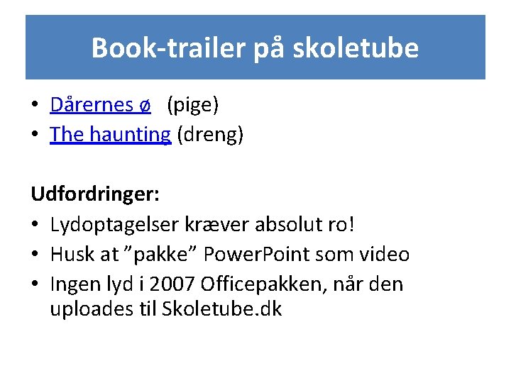 Book-trailer på skoletube • Dårernes ø (pige) • The haunting (dreng) Udfordringer: • Lydoptagelser