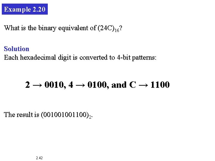 Example 2. 20 What is the binary equivalent of (24 C)16? Solution Each hexadecimal