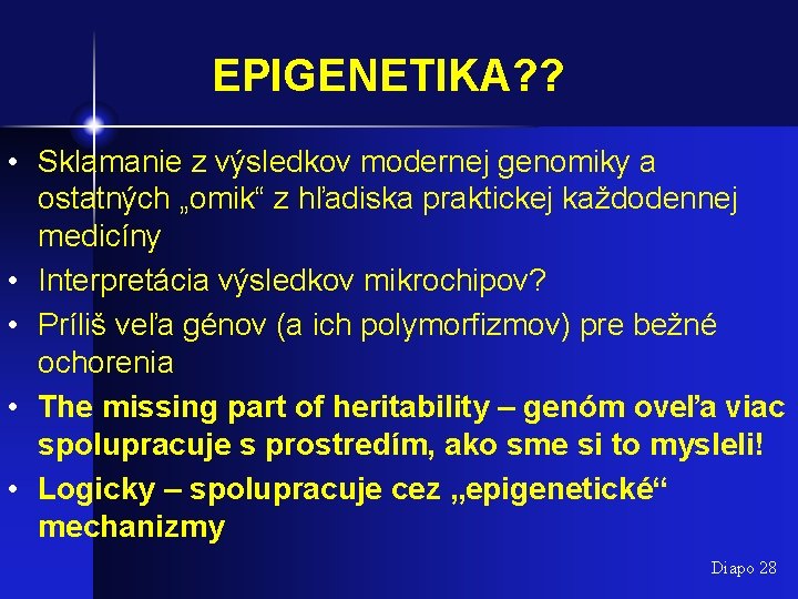 EPIGENETIKA? ? • Sklamanie z výsledkov modernej genomiky a ostatných „omik“ z hľadiska praktickej