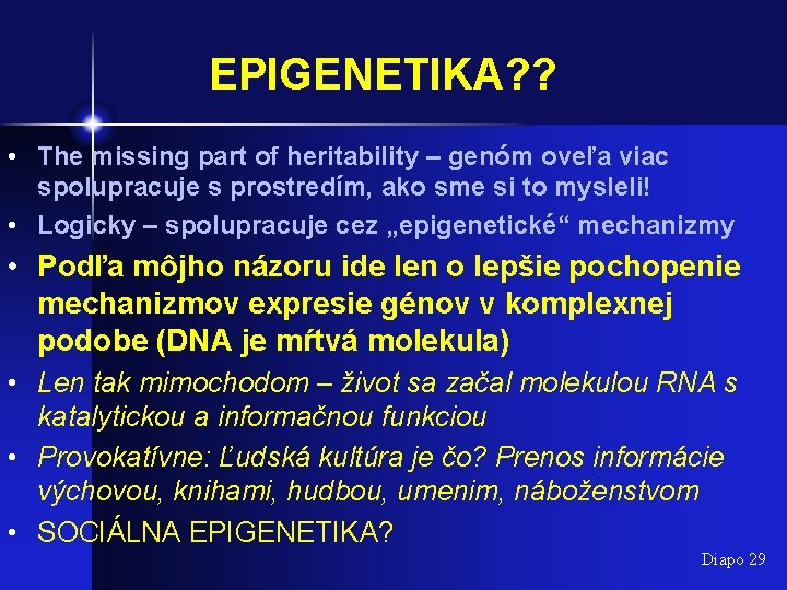 EPIGENETIKA? ? • The missing part of heritability – genóm oveľa viac spolupracuje s