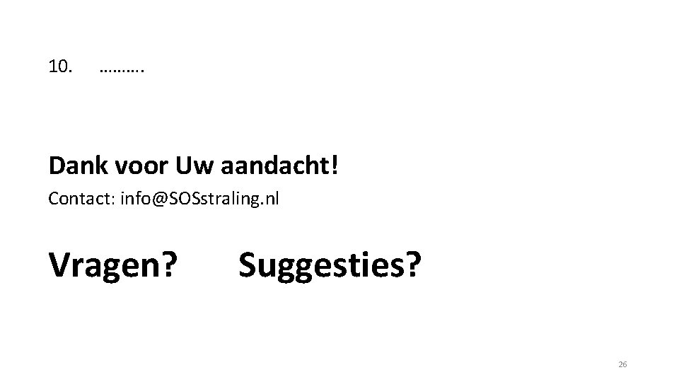 10. ………. Dank voor Uw aandacht! Contact: info@SOSstraling. nl Vragen? Suggesties? 26 