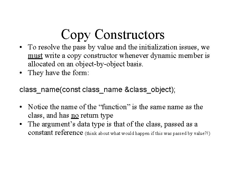 Copy Constructors • To resolve the pass by value and the initialization issues, we