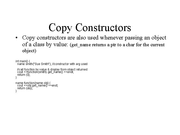 Copy Constructors • Copy constructors are also used whenever passing an object of a