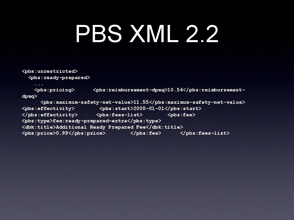 PBS XML 2. 2 <pbs: unrestricted> <pbs: ready-prepared>. . . <pbs: pricing> <pbs: reimbursement-dpmq>10.
