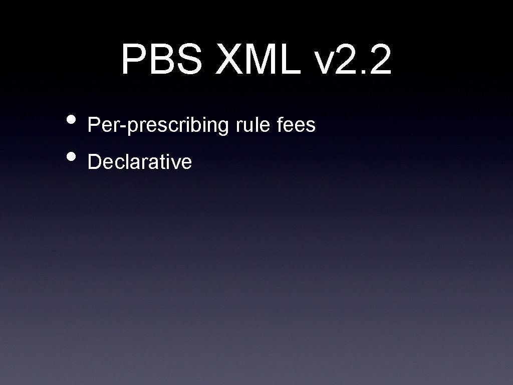 PBS XML v 2. 2 • Per-prescribing rule fees • Declarative 