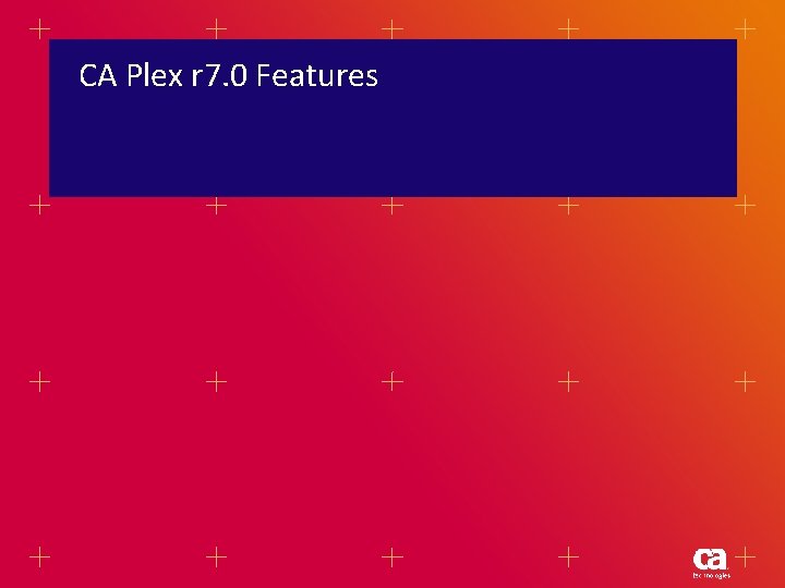 CA Plex r 7. 0 Features CA Plex r 7. 0 Features