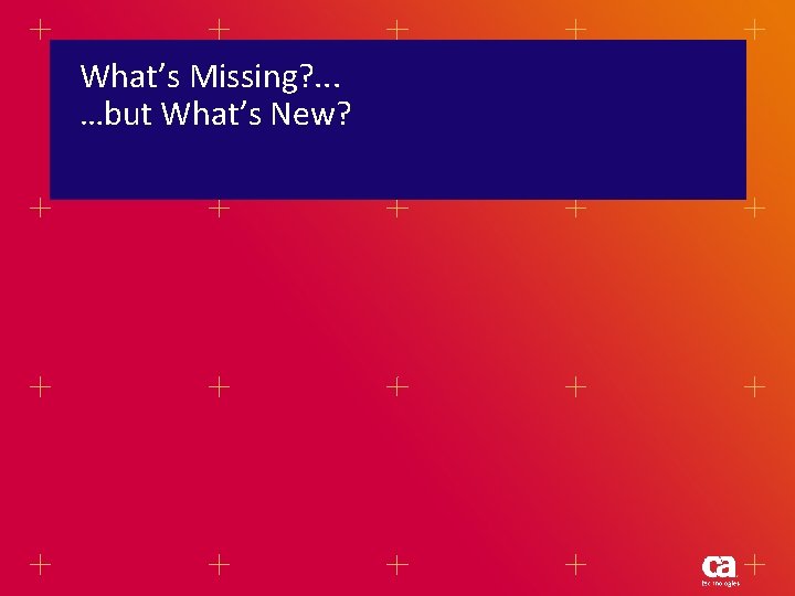 What’s Missing? . . . …but What’s New? What’s Missing? . . . …but What’s New?