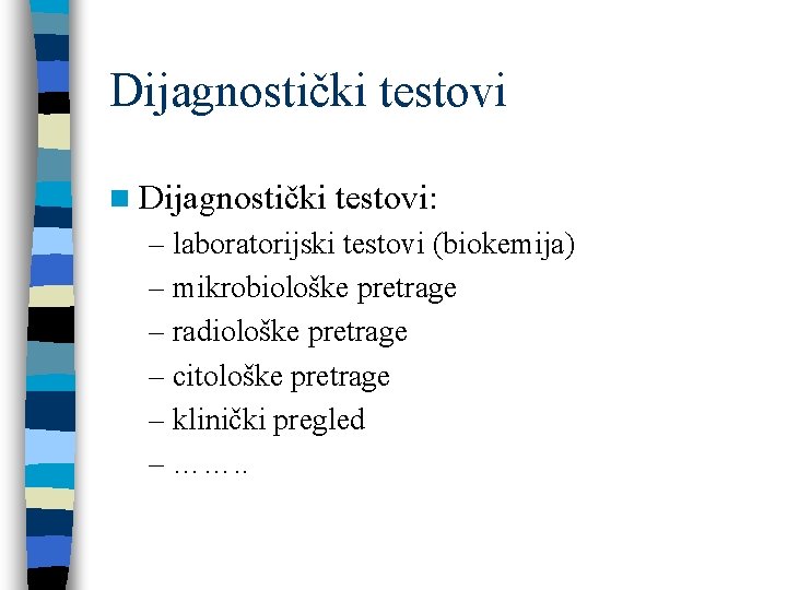 Dijagnostički testovi n Dijagnostički testovi: – laboratorijski testovi (biokemija) – mikrobiološke pretrage – radiološke