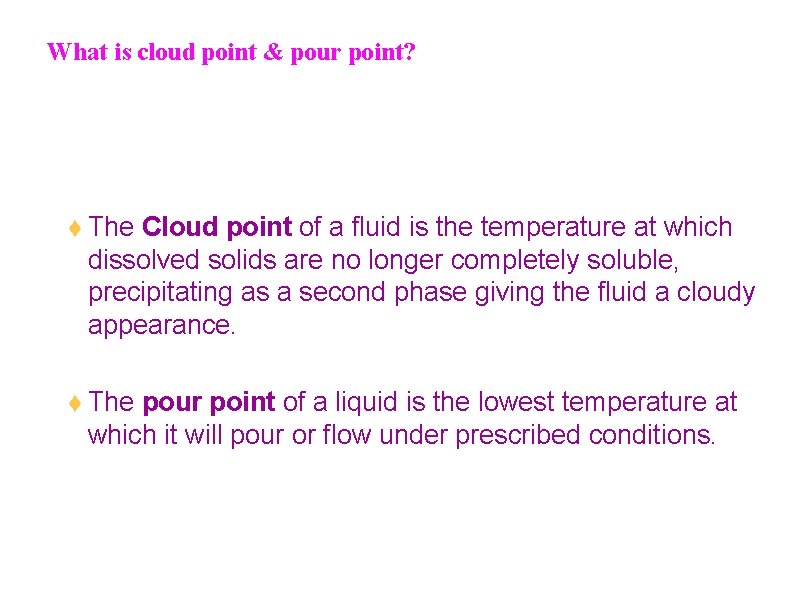 What is cloud point & pour point? t The Cloud point of a fluid
