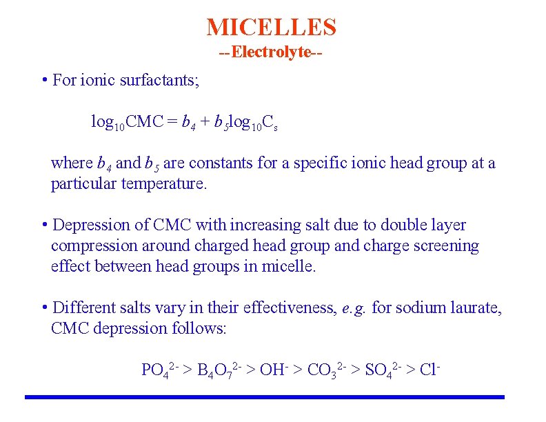 MICELLES --Electrolyte-- • For ionic surfactants; log 10 CMC = b 4 + b