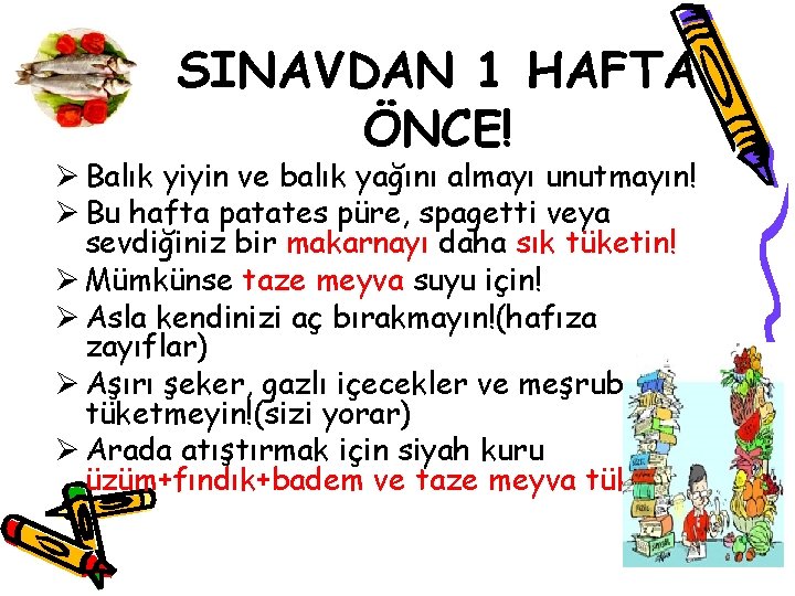SINAVDAN 1 HAFTA ÖNCE! Ø Balık yiyin ve balık yağını almayı unutmayın! Ø Bu