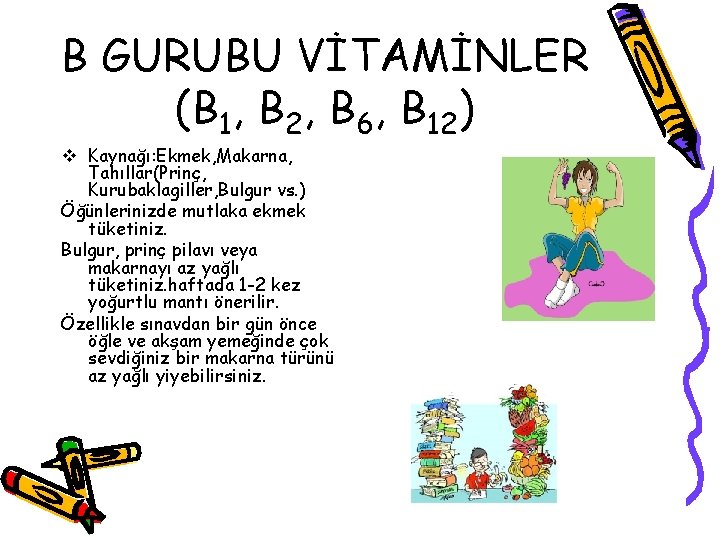 B GURUBU VİTAMİNLER (B 1, B 2, B 6, B 12) v Kaynağı: Ekmek,