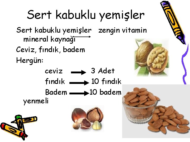 Sert kabuklu yemişler zengin vitamin mineral kaynağı Ceviz, fındık, badem Hergün: ceviz 3 Adet