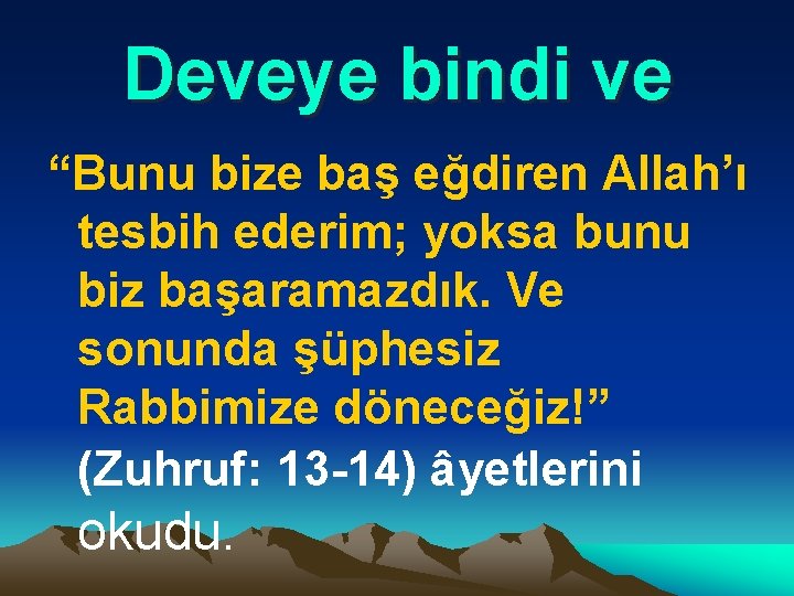 Deveye bindi ve “Bunu bize baş eğdiren Allah’ı tesbih ederim; yoksa bunu biz başaramazdık.