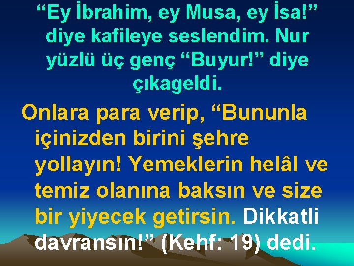 “Ey İbrahim, ey Musa, ey İsa!” diye kafileye seslendim. Nur yüzlü üç genç “Buyur!”