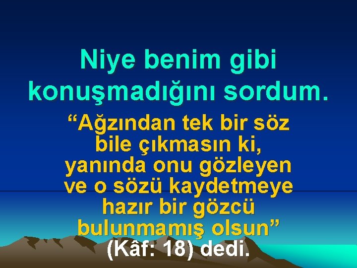 Niye benim gibi konuşmadığını sordum. “Ağzından tek bir söz bile çıkmasın ki, yanında onu