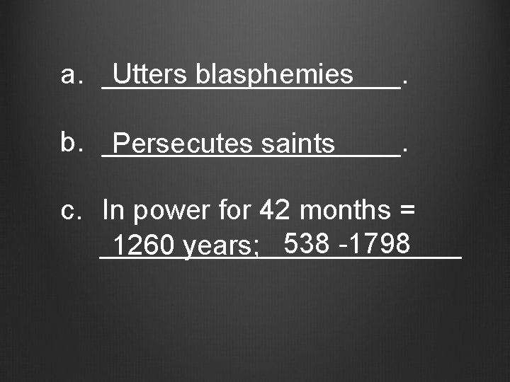 a. __________. Utters blasphemies b. __________. Persecutes saints c. In power for 42 months