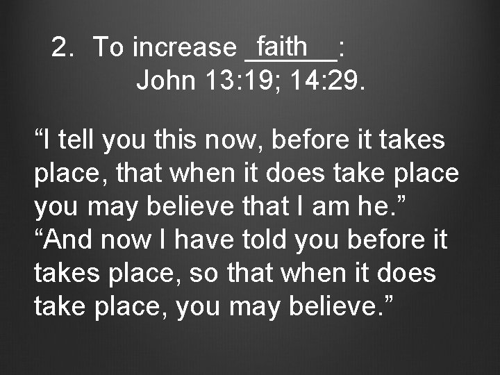 faith 2. To increase ______: John 13: 19; 14: 29. “I tell you this