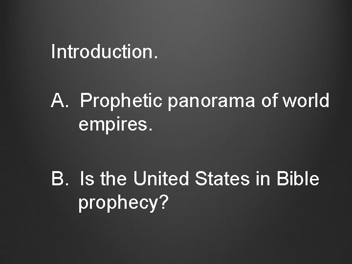 Introduction. A. Prophetic panorama of world empires. B. Is the United States in Bible