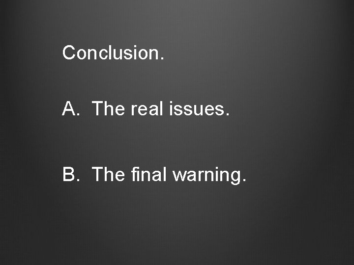 Conclusion. A. The real issues. B. The final warning. 