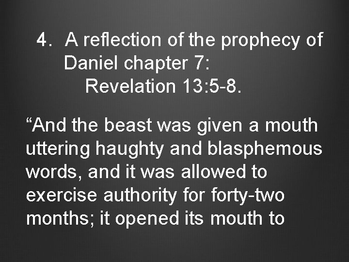 4. A reflection of the prophecy of Daniel chapter 7: Revelation 13: 5 -8.