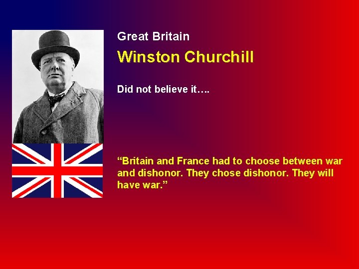 Great Britain Winston Churchill Did not believe it…. “Britain and France had to choose