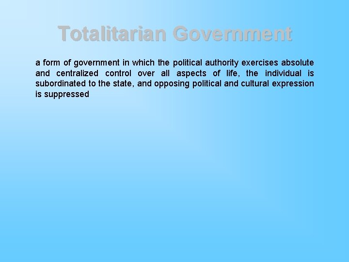 Totalitarian Government a form of government in which the political authority exercises absolute and