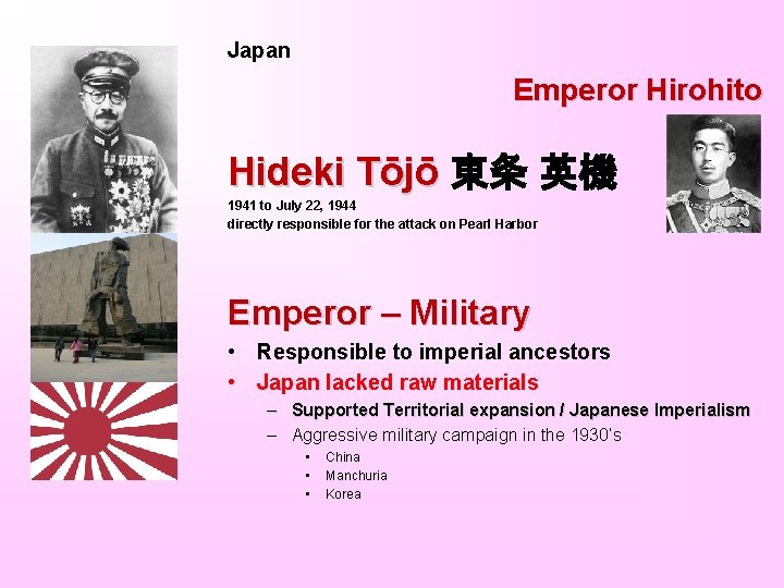 Japan Emperor Hirohito Hideki Tōjō 東条 英機 1941 to July 22, 1944 directly responsible