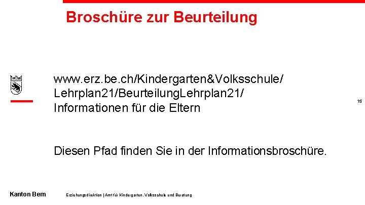 Broschüre zur Beurteilung www. erz. be. ch/Kindergarten&Volksschule/ Lehrplan 21/Beurteilung. Lehrplan 21/ Informationen für die