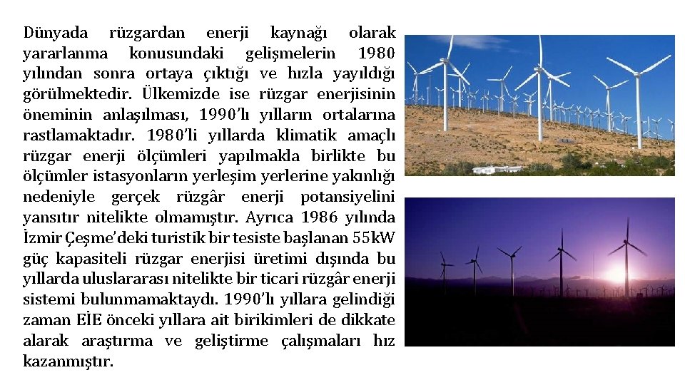 Dünyada rüzgardan enerji kaynağı olarak yararlanma konusundaki gelişmelerin 1980 yılından sonra ortaya çıktığı ve
