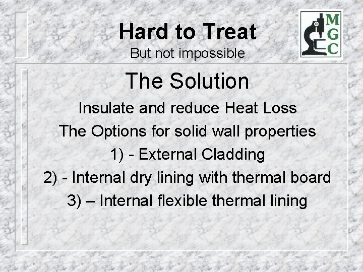 Hard to Treat But not impossible The Solution Insulate and reduce Heat Loss The