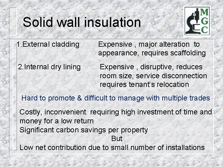 Solid wall insulation 1. External cladding Expensive , major alteration to appearance, requires scaffolding