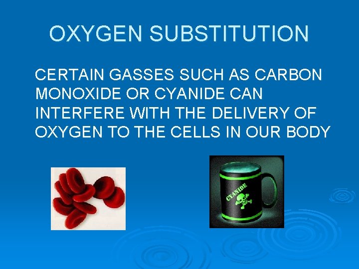 OXYGEN SUBSTITUTION CERTAIN GASSES SUCH AS CARBON MONOXIDE OR CYANIDE CAN INTERFERE WITH THE