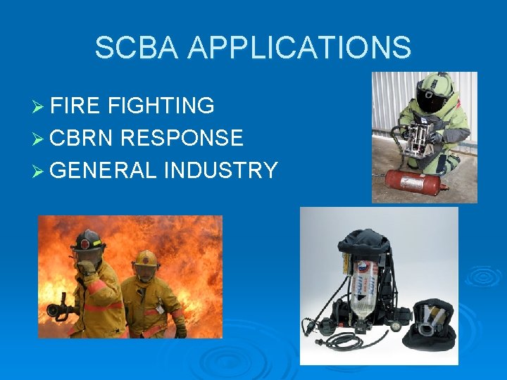 SCBA APPLICATIONS Ø FIRE FIGHTING Ø CBRN RESPONSE Ø GENERAL INDUSTRY 