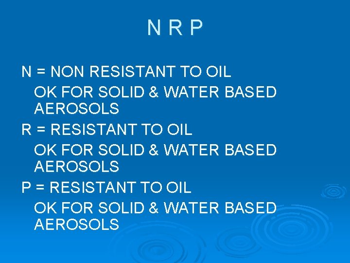 NRP N = NON RESISTANT TO OIL OK FOR SOLID & WATER BASED AEROSOLS