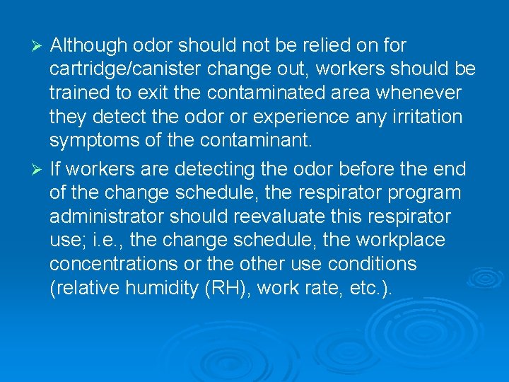 Although odor should not be relied on for cartridge/canister change out, workers should be