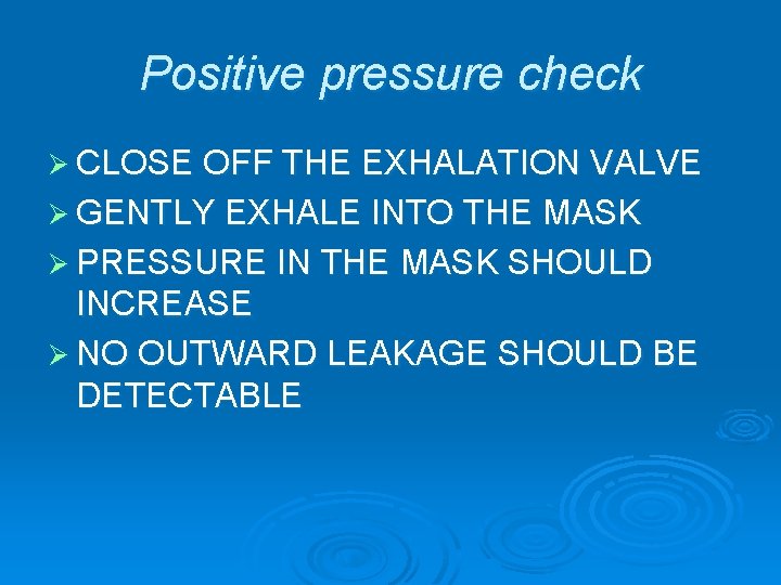 Positive pressure check Ø CLOSE OFF THE EXHALATION VALVE Ø GENTLY EXHALE INTO THE