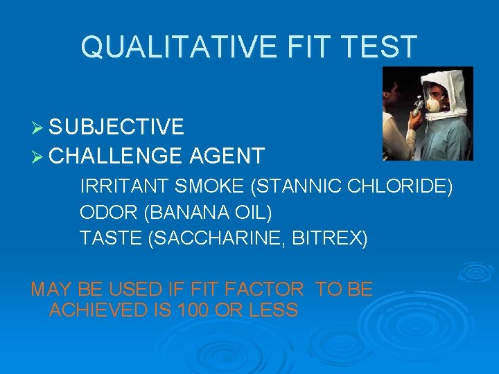 QUALITATIVE FIT TEST Ø SUBJECTIVE Ø CHALLENGE AGENT IRRITANT SMOKE (STANNIC CHLORIDE) ODOR (BANANA