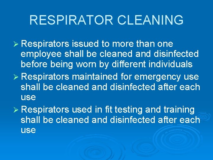 RESPIRATOR CLEANING Ø Respirators issued to more than one employee shall be cleaned and