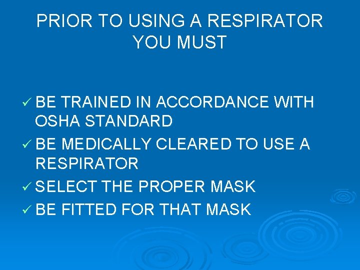 PRIOR TO USING A RESPIRATOR YOU MUST ü BE TRAINED IN ACCORDANCE WITH OSHA