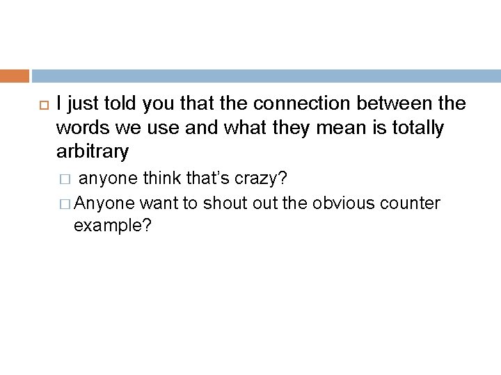  I just told you that the connection between the words we use and