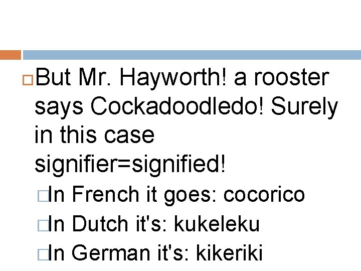 But Mr. Hayworth! a rooster says Cockadoodledo! Surely in this case signifier=signified! �In French